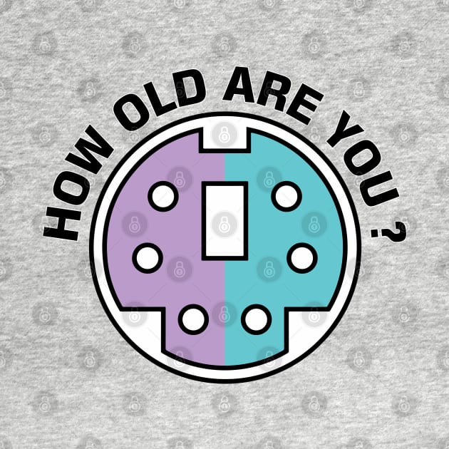 How old are you PS/2 connecter Funny design BY WYP by domraf